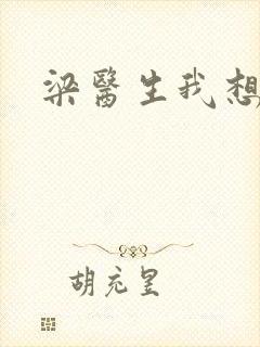 梁医生我想要了