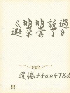 《明明说过要用避孕套了》