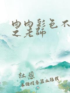 肉肉彩色不遮挡之老师