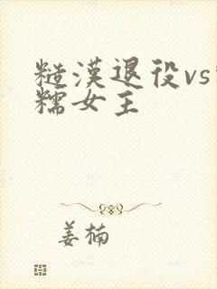 糙汉退役vs软糯女主