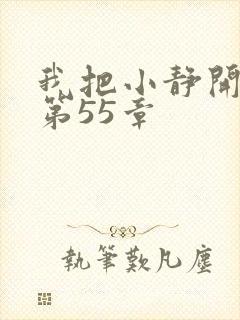 我把小静开了苞第55章