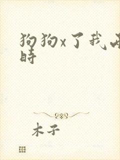 狗狗x了我两小时