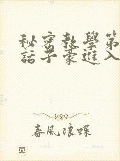 秘密教学第39话子豪进入