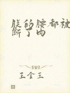 朕的腰都被你折断了肉