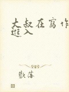 大叔在写作业时进入