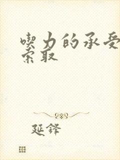 吃力的承受他的索取