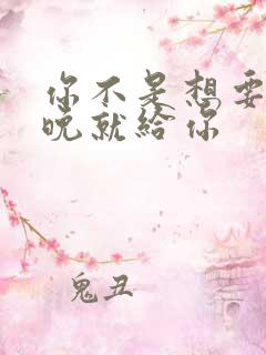 你不是想要吗今晚就给你