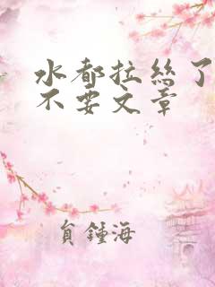 水都拉丝了还说不要文章