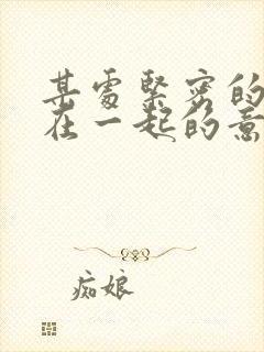 某处紧密的结合在一起的意思