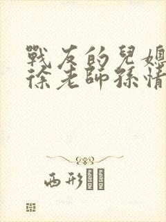 战友的儿媳老王徐老师孙情