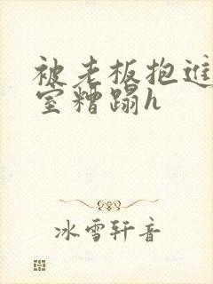 被老板抱进办公室糟蹋h