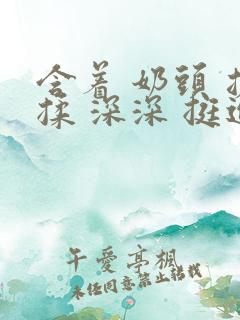 含着 奶头 搓揉 深深 挺进