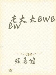 老大太BWBWBW