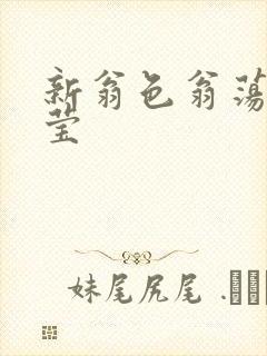 新翁色翁荡周梦莹