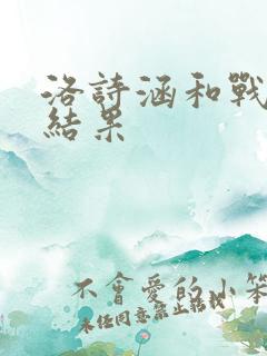 洛诗涵和战寒爵结果
