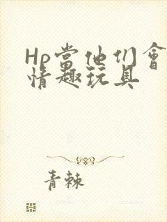 Hp当他们会用情趣玩具