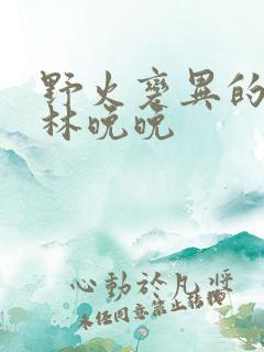 野火变异的父爱林晚晚