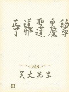 正道圣皇的我娶了邪道魔尊 小说