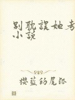 别耽误她考清华小说