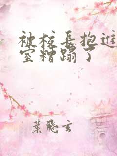 被校长抱进办公室糟蹋了