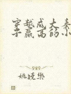 穿越成大秦三公子赢高的小说