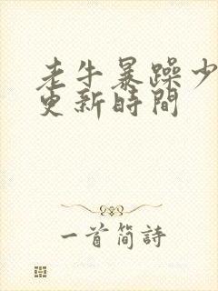 老牛暴躁少女的更新时间