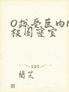 O总受巨肉NP校园寝室