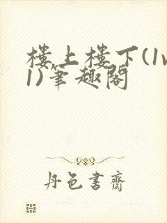 楼上楼下(1v1)笔趣阁