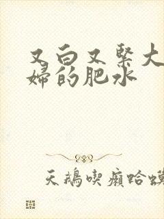 又白又紧大屁贵妇的肥水