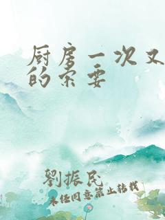 厨房一次又一次的索要