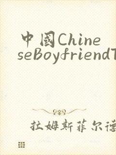 中国ChineseBoyfriendTV