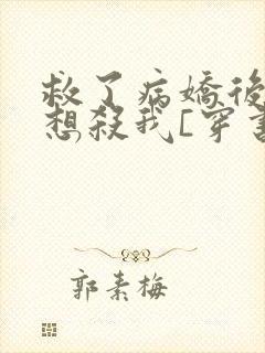 救了病娇后他总想杀我[穿书]