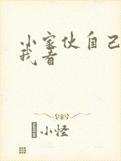 小家伙自己弄给我看