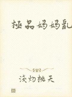 极品妈妈乱小说
