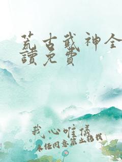 荒古武神全文阅读免费