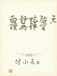 白静蛇胎免费阅读无弹窗