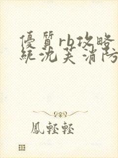 优质rb攻略系统沈芙消防员