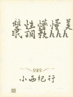 双性懵懂美人催眠调教hhh