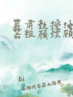 严肃教授他财大器粗颜烟顾荀