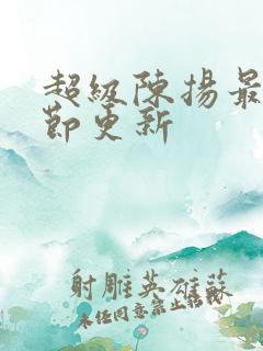 超级陈扬最新章节更新