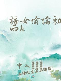 诱女偷伦初尝云雨h