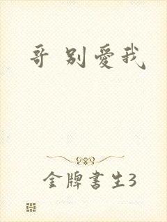 哥 别爱我