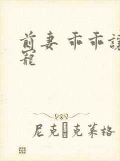 前妻 乖乖让我宠