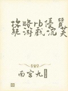 攻略rb优质系统游戏沉芙原文