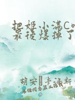 把姬小满C喷了最后爆掉了