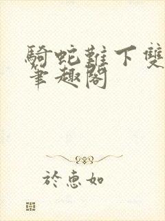 骑蛇难下双金银笔趣阁