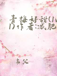 青梅好甜(1v1)作者:减肥我不吃