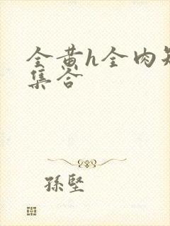 全黄h全肉短篇集合