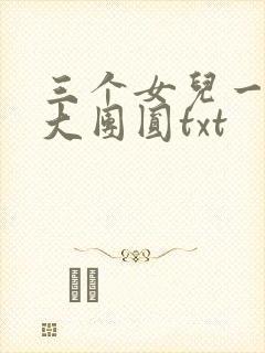 三个女儿一锅烩大团圆txt