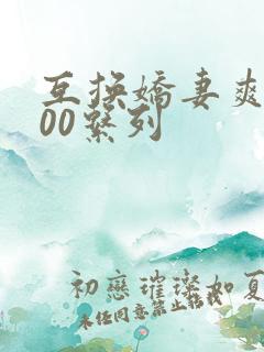 互换娇妻爽文100系列